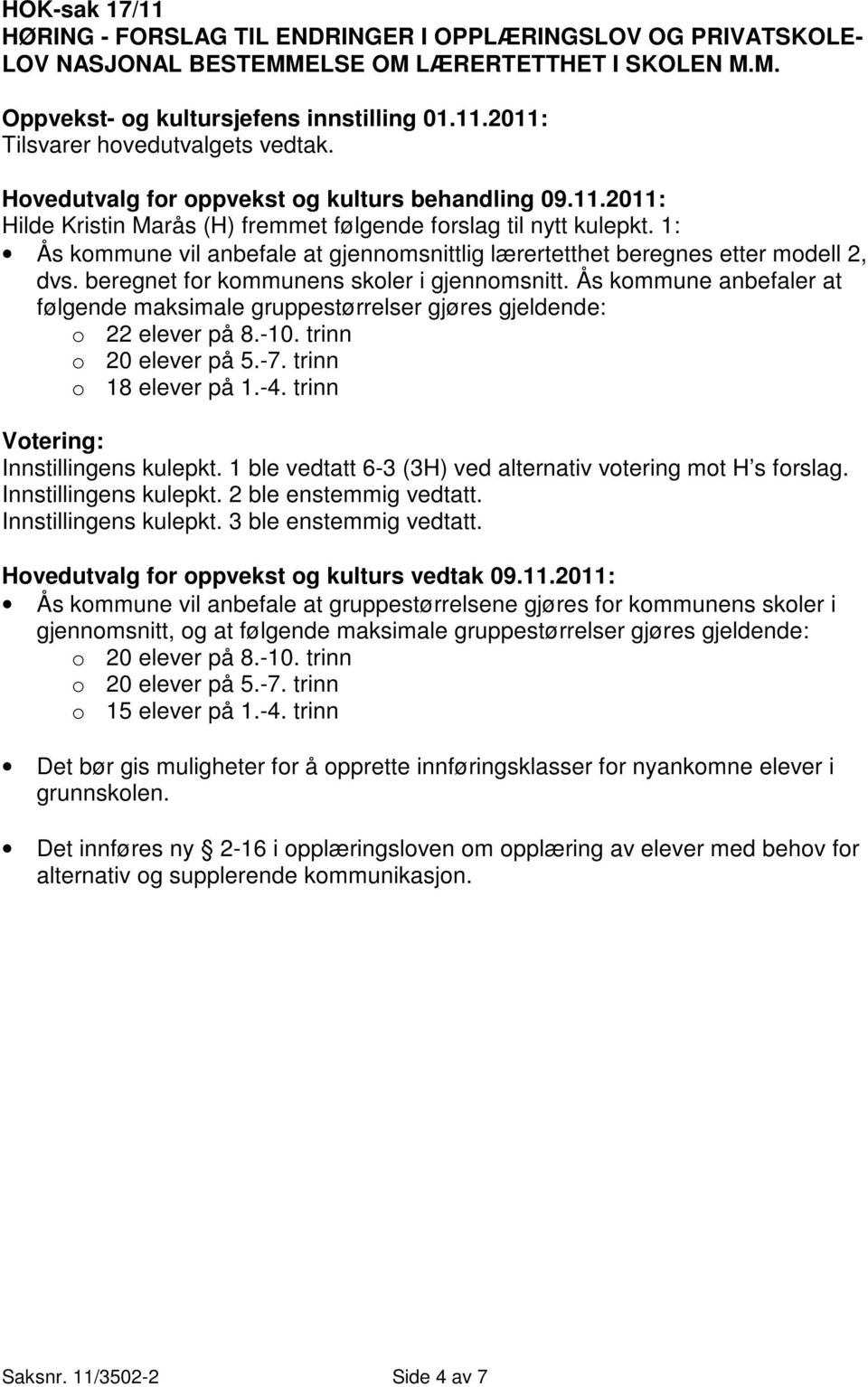 beregnet for kommunens skoler i gjennomsnitt. Ås kommune anbefaler at følgende maksimale gruppestørrelser gjøres gjeldende: o 22 elever på 8.-10. trinn o 20 elever på 5.-7. trinn o 18 elever på 1.-4.