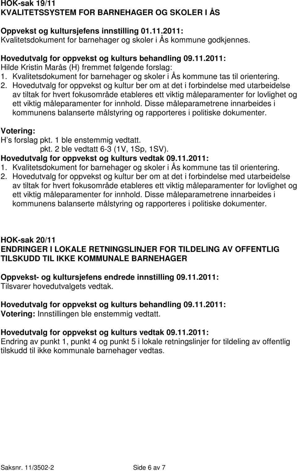 Hovedutvalg for oppvekst og kultur ber om at det i forbindelse med utarbeidelse av tiltak for hvert fokusområde etableres ett viktig måleparamenter for lovlighet og ett viktig måleparamenter for