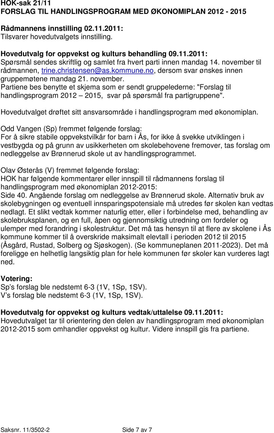 til rådmannen, trine.christensen@as.kommune.no, dersom svar ønskes innen gruppemøtene mandag 21. november.