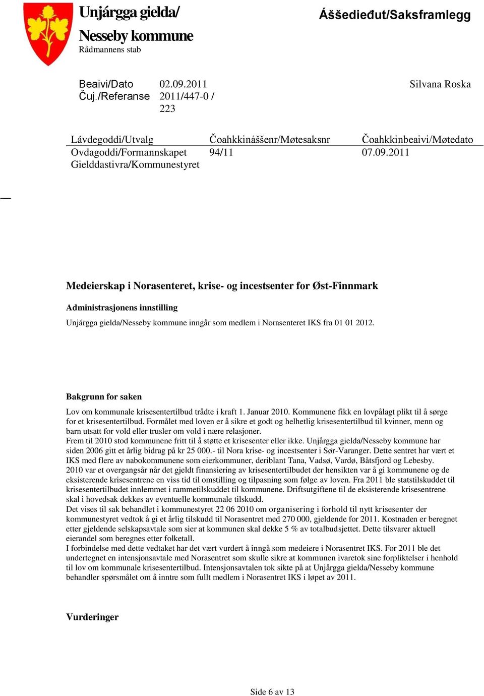 2011 Gielddastivra/Kommunestyret Medeierskap i Norasenteret, krise- og incestsenter for Øst-Finnmark Administrasjonens innstilling Unjárgga gielda/nesseby kommune inngår som medlem i Norasenteret IKS