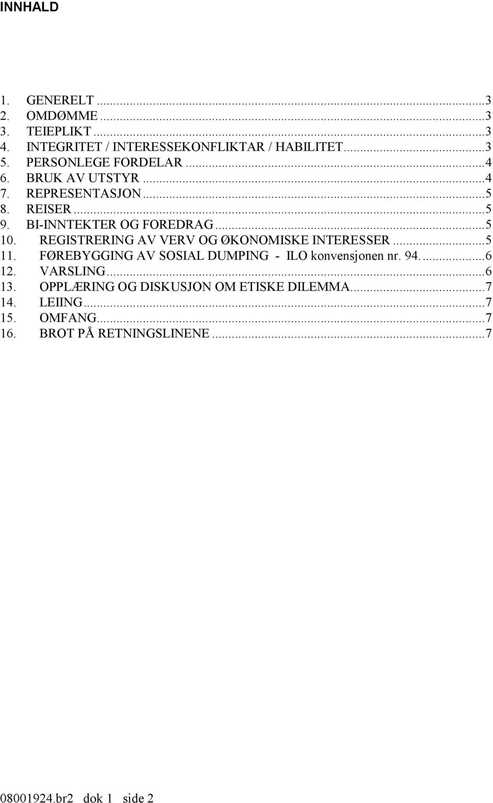 REGISTRERING AV VERV OG ØKONOMISKE INTERESSER... 5 11. FØREBYGGING AV SOSIAL DUMPING - ILO konvensjonen nr. 94.... 6 12.