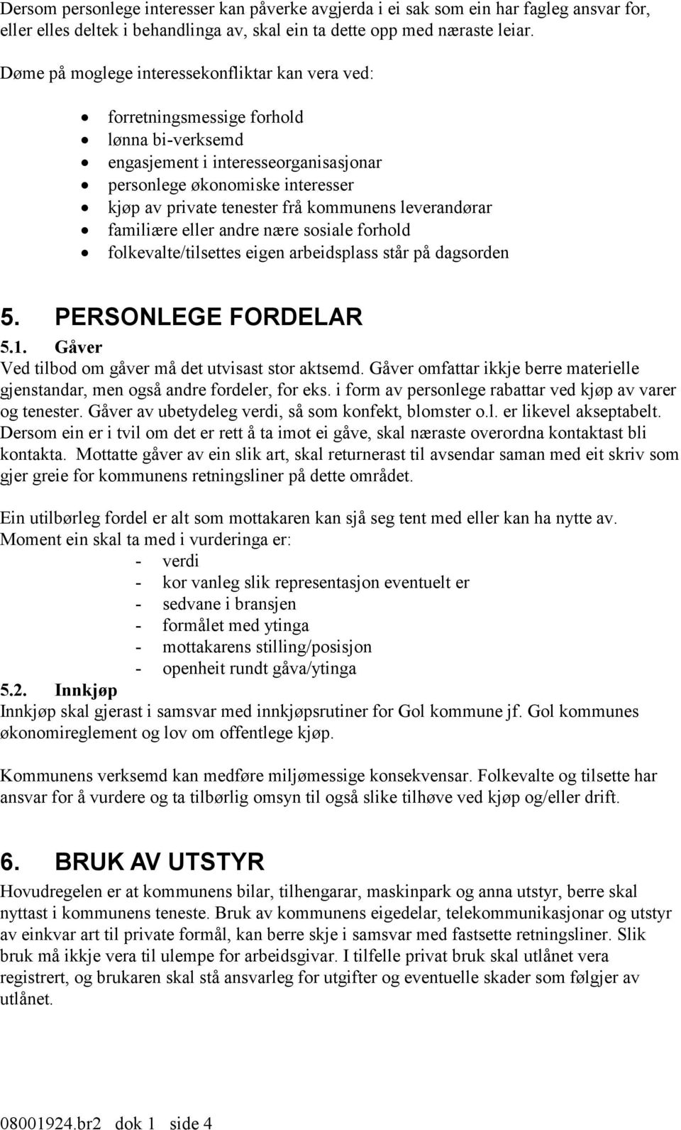 kommunens leverandørar familiære eller andre nære sosiale forhold folkevalte/tilsettes eigen arbeidsplass står på dagsorden 5. PERSONLEGE FORDELAR 5.1.