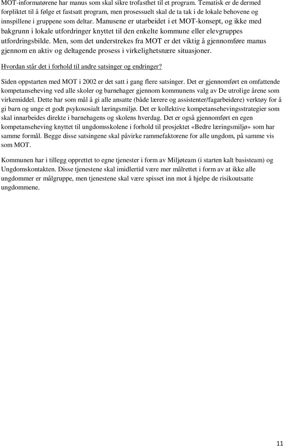 Manusene er utarbeidet i et MOT-konsept, og ikke med bakgrunn i lokale utfordringer knyttet til den enkelte kommune eller elevgruppes utfordringsbilde.