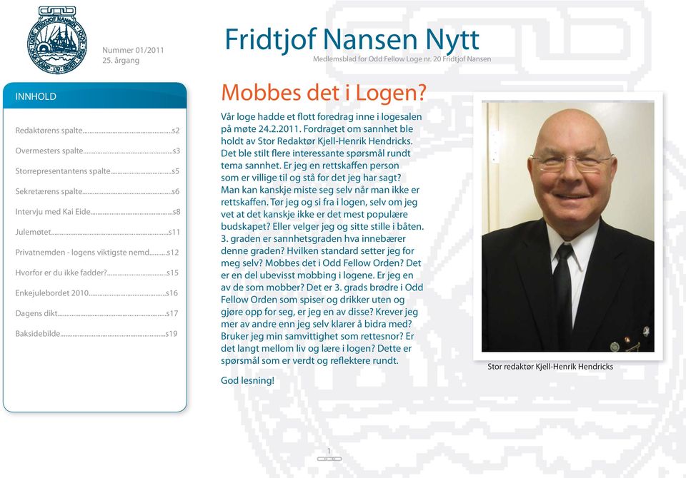 ..s17 Baksidebilde...s19 Mobbes det i Logen? Vår loge hadde et flott foredrag inne i logesalen på møte 24.2.2011. Fordraget om sannhet ble holdt av Stor Redaktør Kjell-Henrik Hendricks.