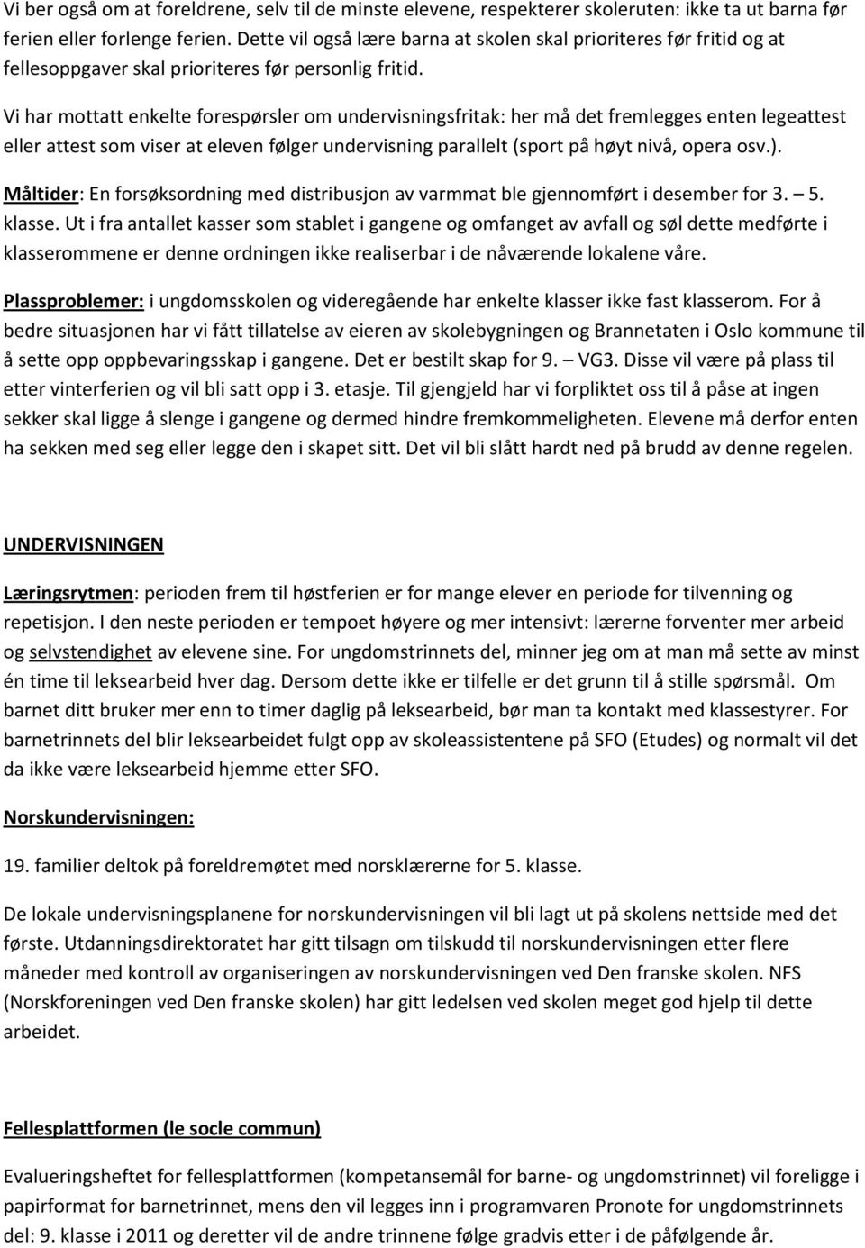 Vi har mottatt enkelte forespørsler om undervisningsfritak: her må det fremlegges enten legeattest eller attest som viser at eleven følger undervisning parallelt (sport på høyt nivå, opera osv.).