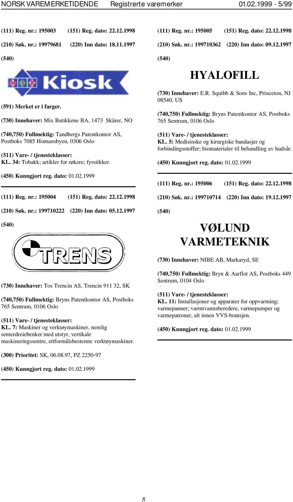 (730) Innehaver: Mix Butikkene BA, 1473 Skårer, NO (740,750) Fullmektig: Tandbergs Patentkontor AS, Postboks 7085 Homansbyen, 0306 Oslo KL. 34: Tobakk; artikler for røkere; fyrstikker. (111) Reg. nr.