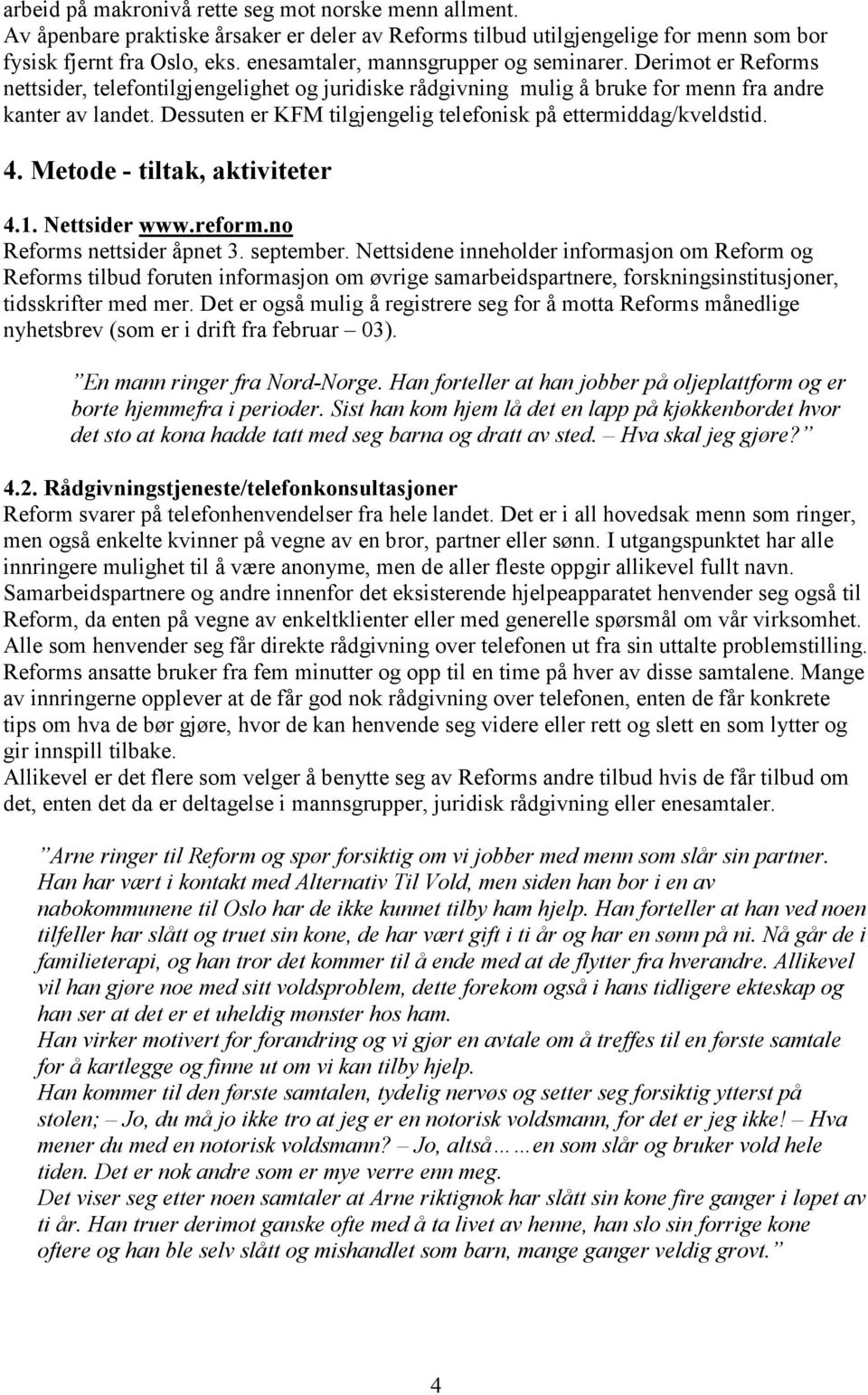 Dessuten er KFM tilgjengelig telefonisk på ettermiddag/kveldstid. 4. Metode - tiltak, aktiviteter 4.1. Nettsider www.reform.no Reforms nettsider åpnet 3. september.