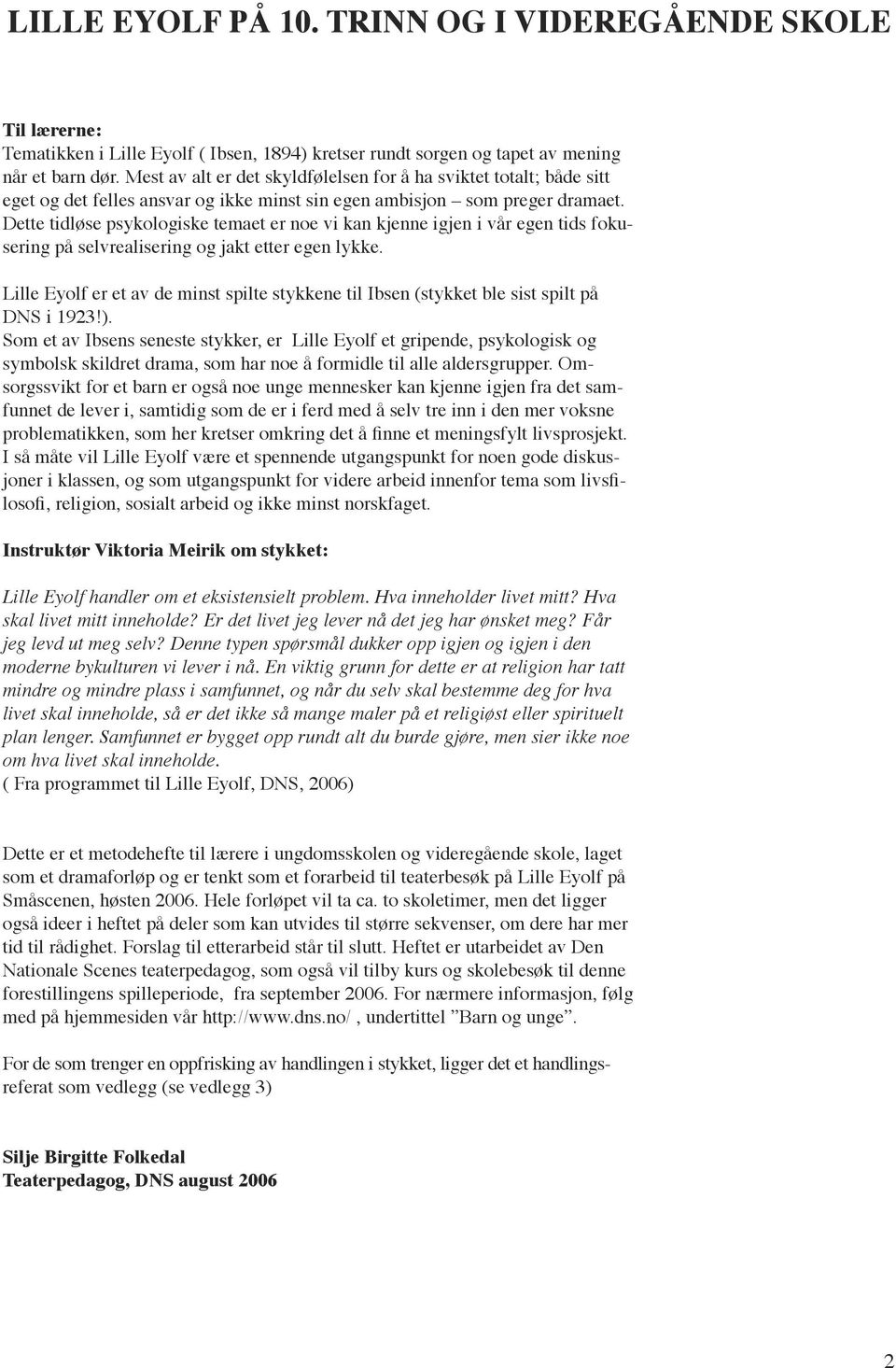 Dette tidløse psykologiske temaet er noe vi kan kjenne igjen i vår egen tids fokusering på selvrealisering og jakt etter egen lykke.