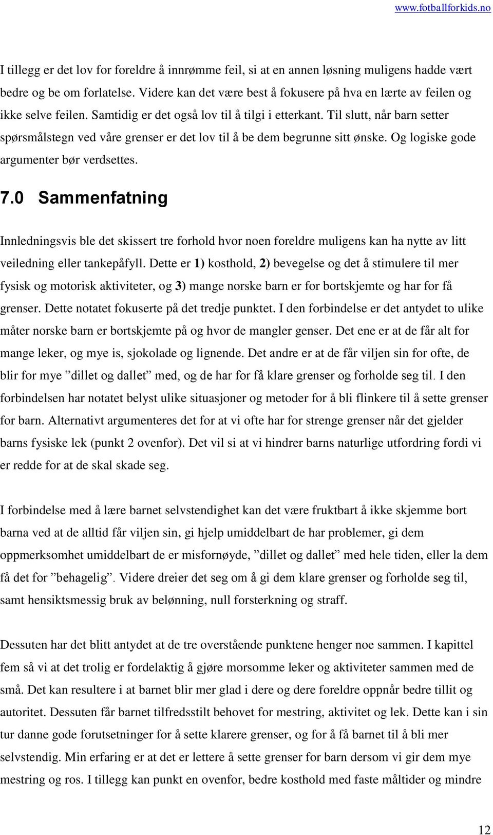 Til slutt, når barn setter spørsmålstegn ved våre grenser er det lov til å be dem begrunne sitt ønske. Og logiske gode argumenter bør verdsettes. 7.