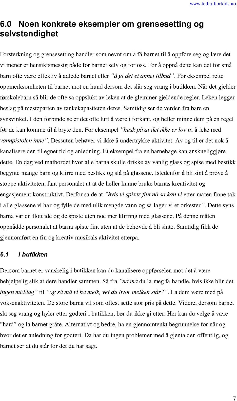 For eksempel rette oppmerksomheten til barnet mot en hund dersom det slår seg vrang i butikken. Når det gjelder førskolebarn så blir de ofte så oppslukt av leken at de glemmer gjeldende regler.