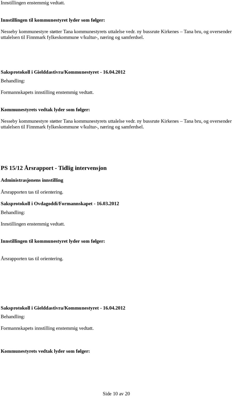 Nesseby kommunestyre støtter Tana kommunestyrets uttalelse vedr. ny bussrute Kirkenes Tana bru, og oversender uttalelsen til Finnmark fylkeskommune v/kultur-, næring og samferdsel.