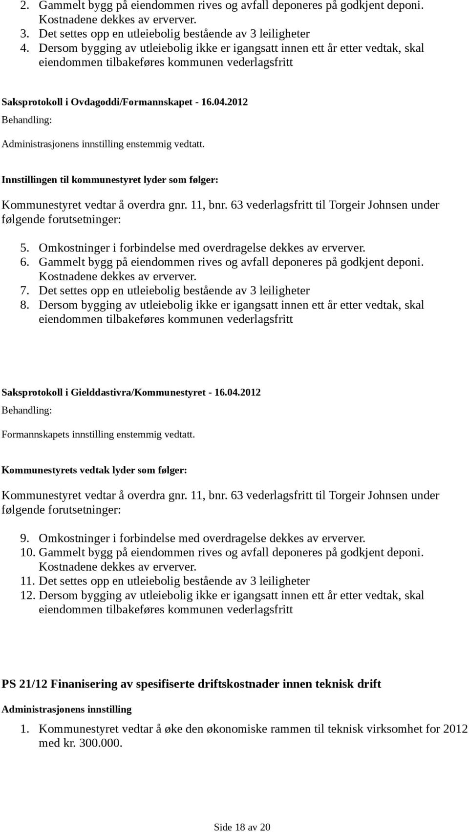 Innstillingen til kommunestyret lyder som følger: Kommunestyret vedtar å overdra gnr. 11, bnr. 63 vederlagsfritt til Torgeir Johnsen under følgende forutsetninger: 5.