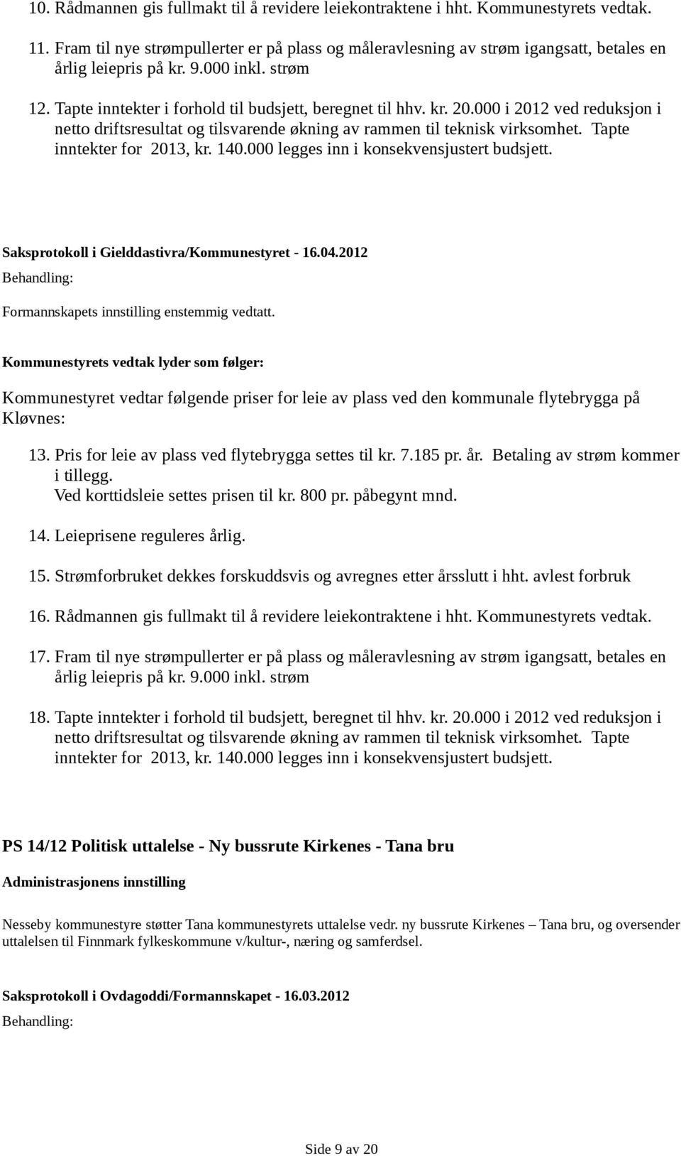 000 i 2012 ved reduksjon i netto driftsresultat og tilsvarende økning av rammen til teknisk virksomhet. Tapte inntekter for 2013, kr. 140.000 legges inn i konsekvensjustert budsjett.