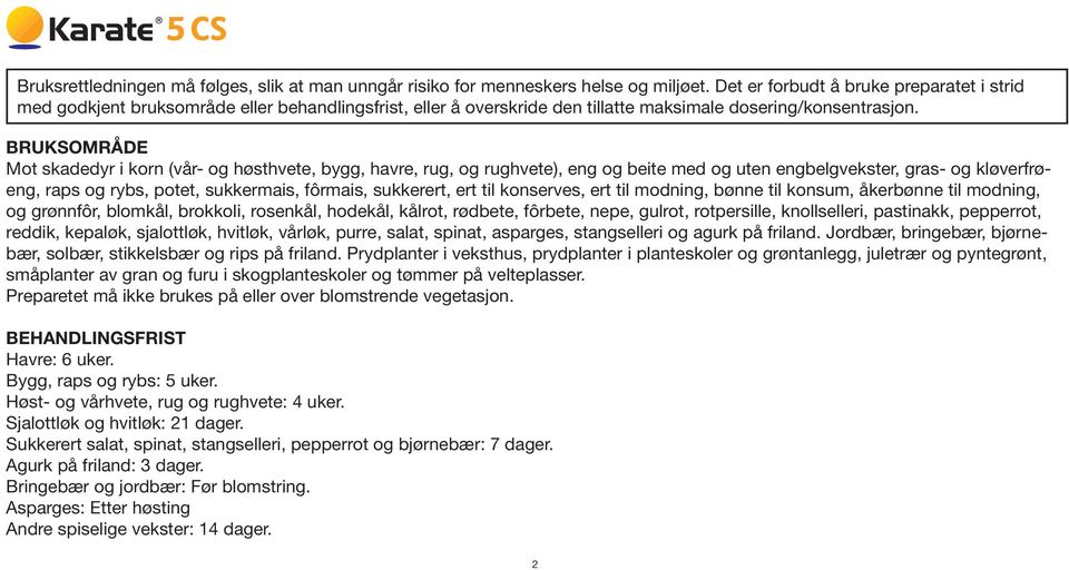 BRUKSOMRÅDE Mot skadedyr i korn (vår- og høsthvete, bygg, havre, rug, og rughvete), eng og beite med og uten engbelgvekster, gras- og kløverfrøeng, raps og rybs, potet, sukkermais, fôrmais,