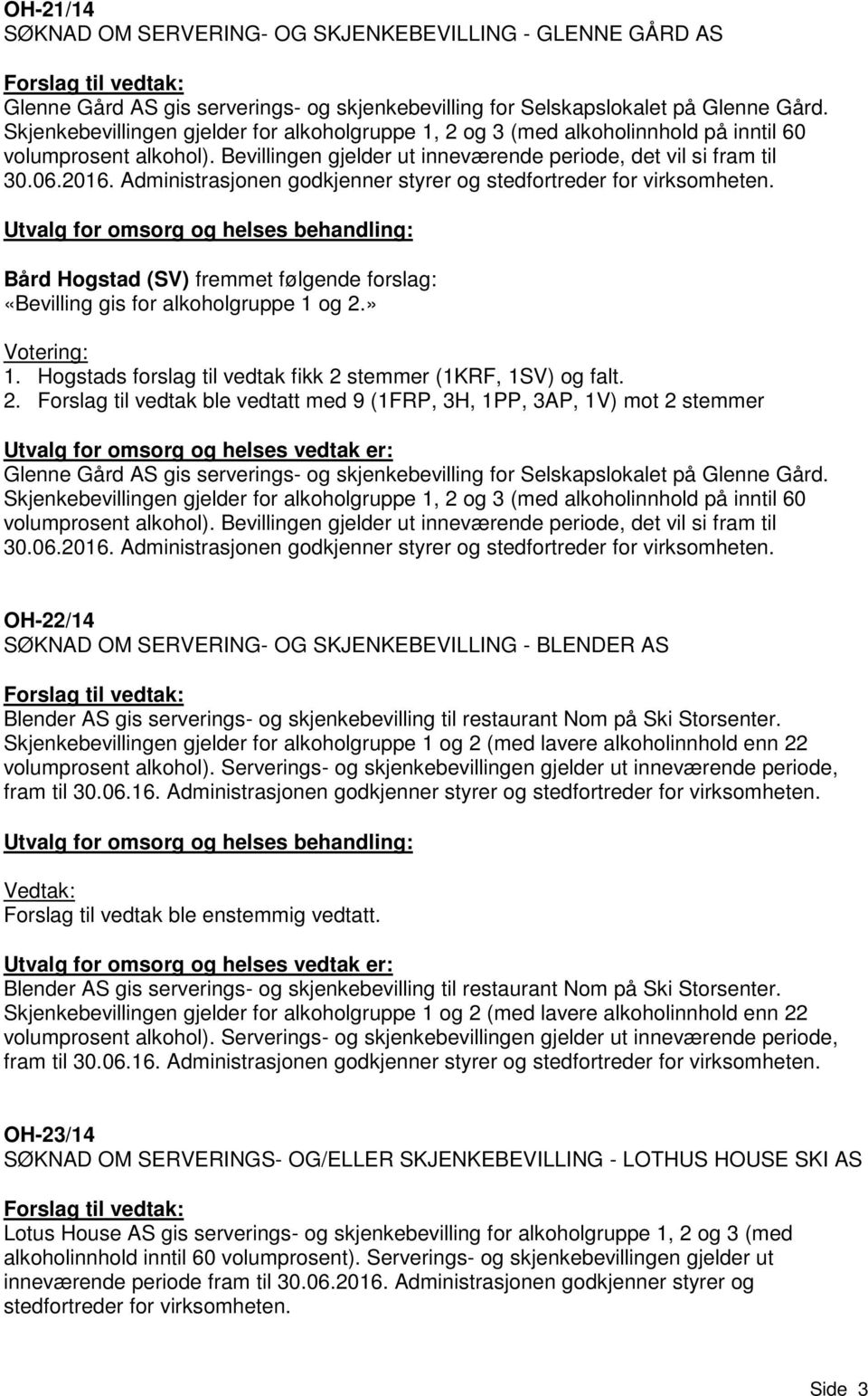 Administrasjonen godkjenner styrer og stedfortreder for virksomheten. Utvalg for omsorg og helses behandling: Bård Hogstad (SV) fremmet følgende forslag: «Bevilling gis for alkoholgruppe 1 og 2.