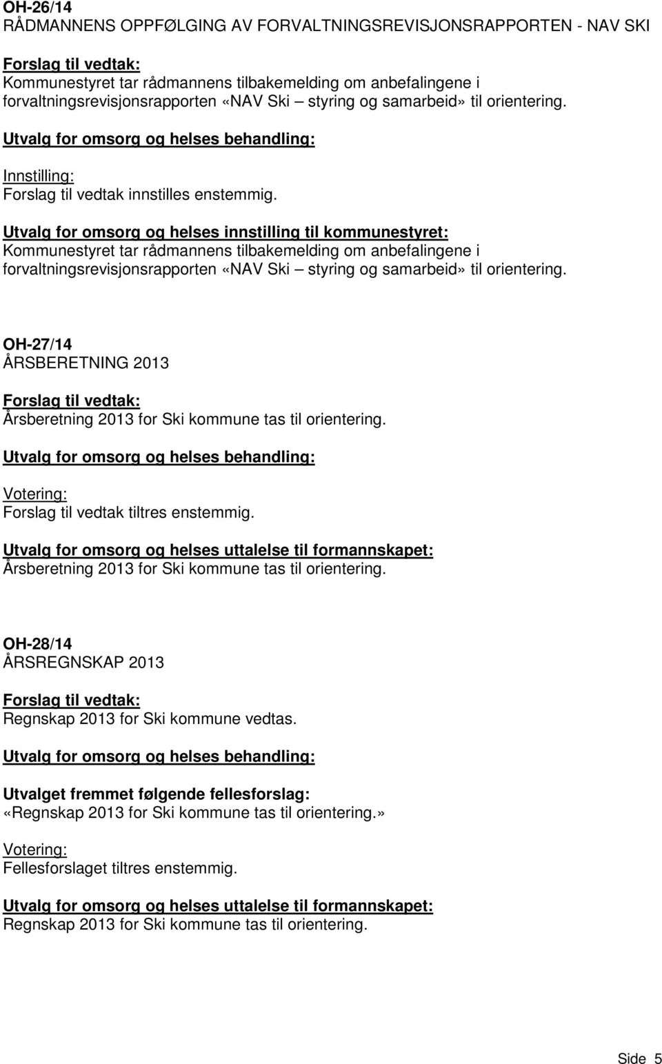 Utvalg for omsorg og helses innstilling til kommunestyret: Kommunestyret tar rådmannens tilbakemelding om anbefalingene i forvaltningsrevisjonsrapporten «NAV Ski styring og samarbeid» til orientering.