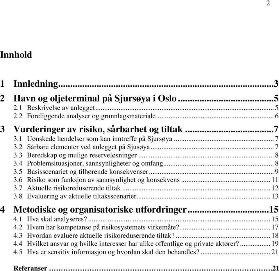 .. 8 3.4 Problemsituasjoner, sannsynligheter og omfang... 8 3.5 Basisscenariet og tilhørende konsekvenser... 9 3.6 Risiko som funksjon av sannsynlighet og konsekvens... 11 3.