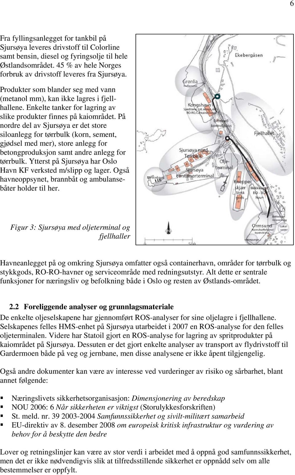 Enkelte tanker for lagring av slike produkter finnes på kaiområdet.