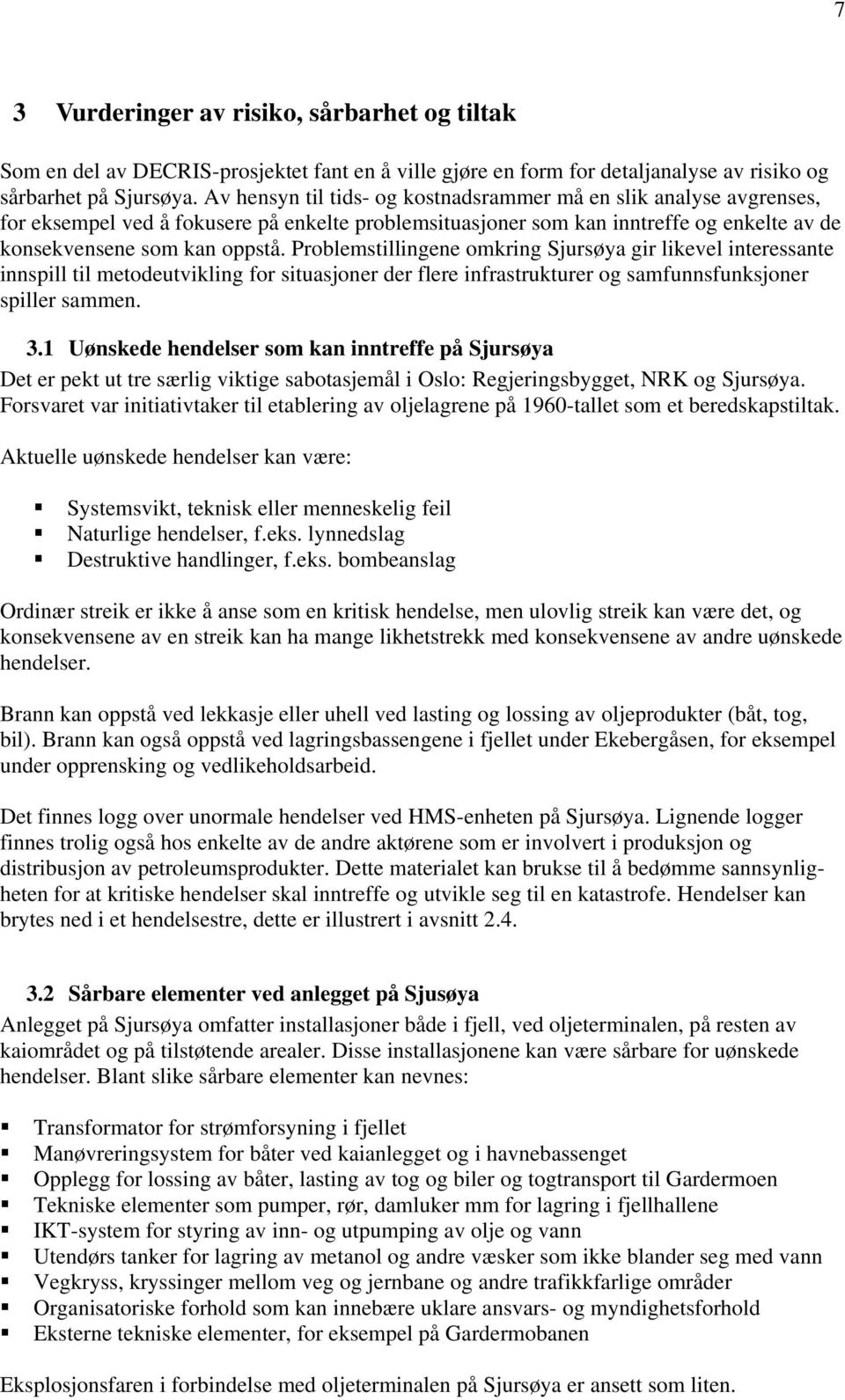 Problemstillingene omkring Sjursøya gir likevel interessante innspill til metodeutvikling for situasjoner der flere infrastrukturer og samfunnsfunksjoner spiller sammen. 3.