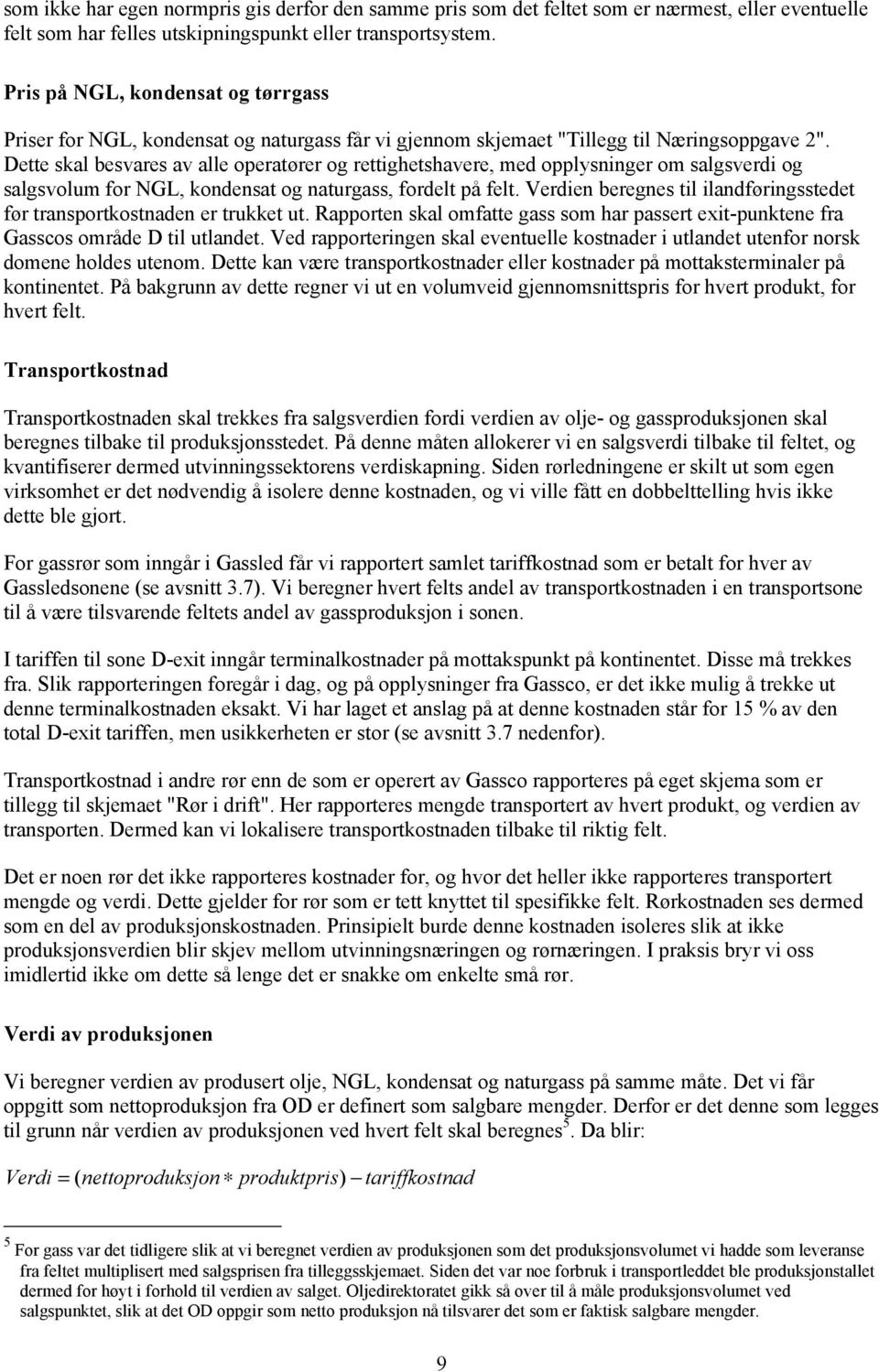 Dette skal besvares av alle operatører og rettghetshavere, med opplysnnger om salgsverd og salgsvolum for NGL, kondensat og naturgass, fordelt på felt.