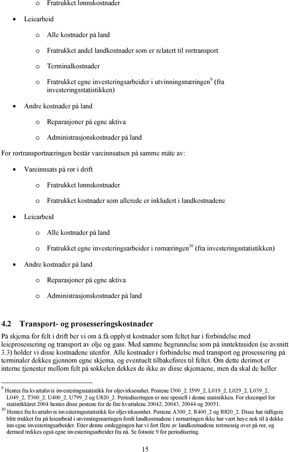 o Fratrukket lønnskostnader Fratrukket kostnader som allerede er nkludert landkostnadene Leearbed o o Alle kostnader på land Fratrukket egne nvesterngsarbeder rørnærngen 10 (fra nvesterngsstatstkken)