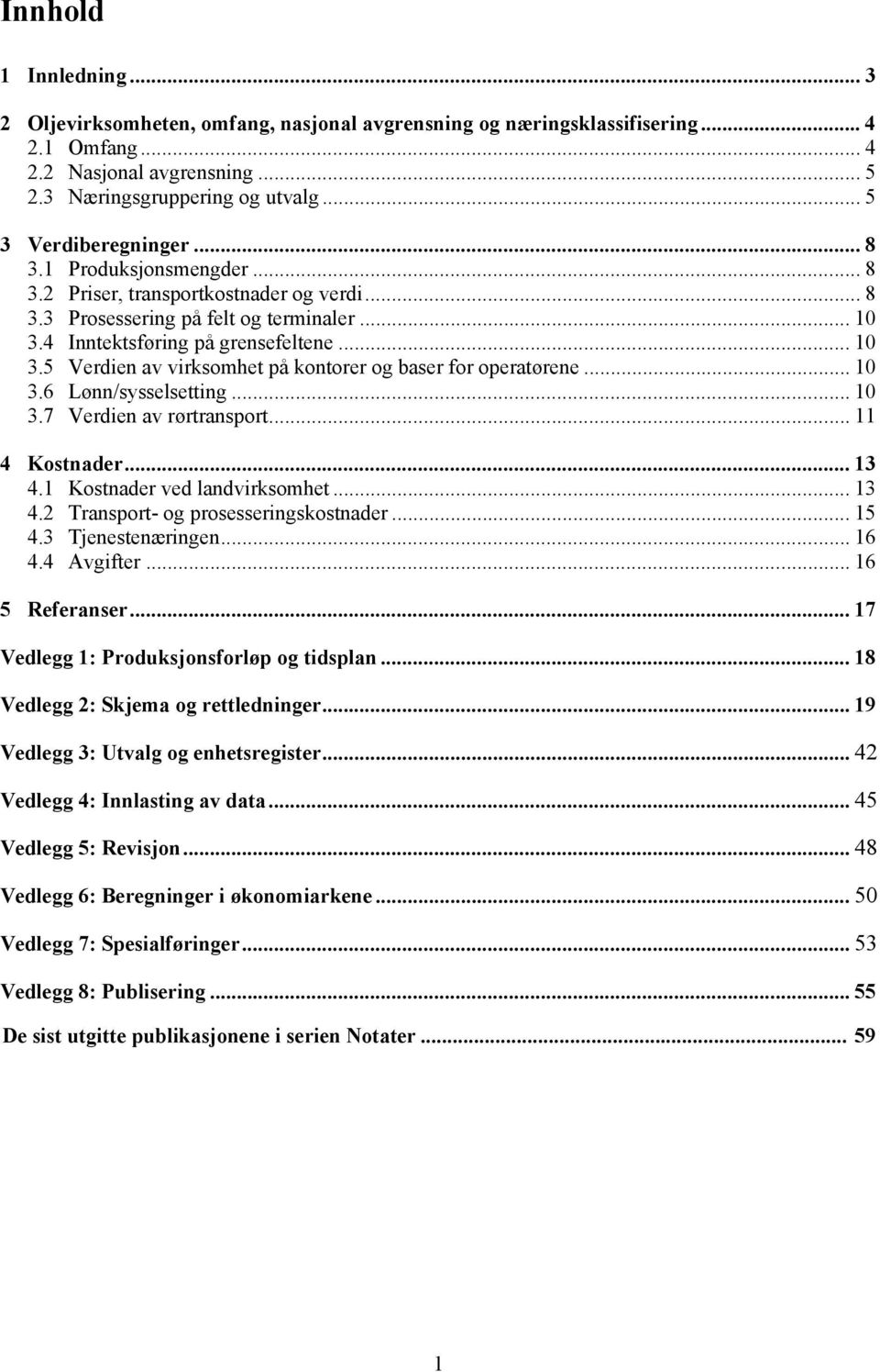 .. 10 3.6 Lønn/sysselsettng... 10 3.7 Verden av rørtransport... 11 4 Kostnader... 13 4.1 Kostnader ved landvrksomhet... 13 4.2 Transport- og prosesserngskostnader... 15 4.3 Tjenestenærngen... 16 4.