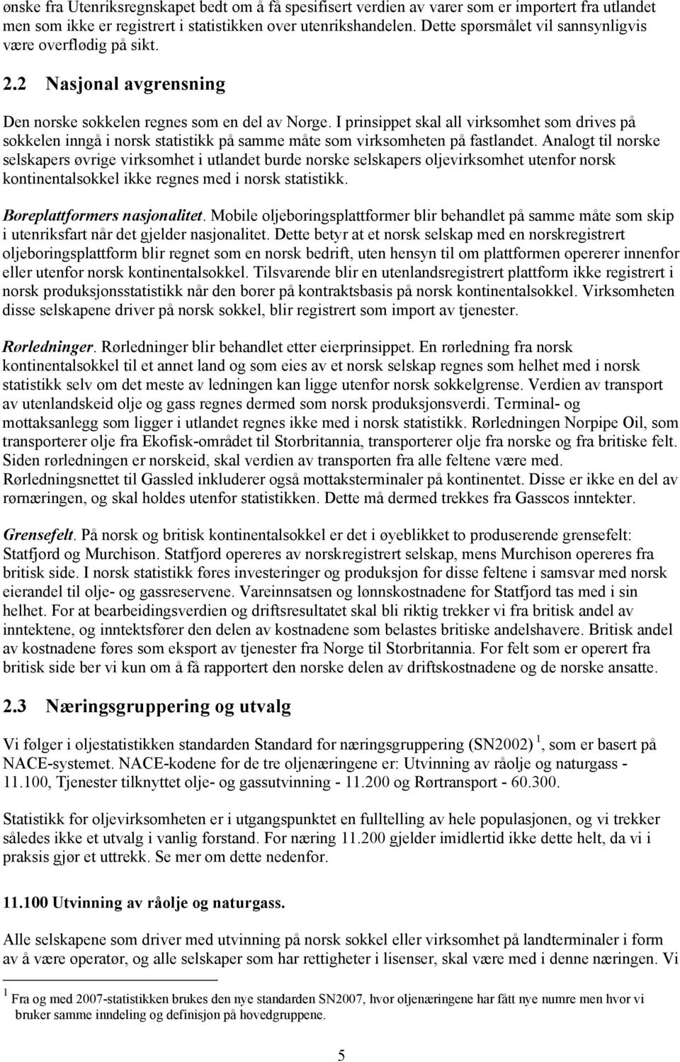 I prnsppet skal all vrksomhet som drves på sokkelen nngå norsk statstkk på samme måte som vrksomheten på fastlandet.