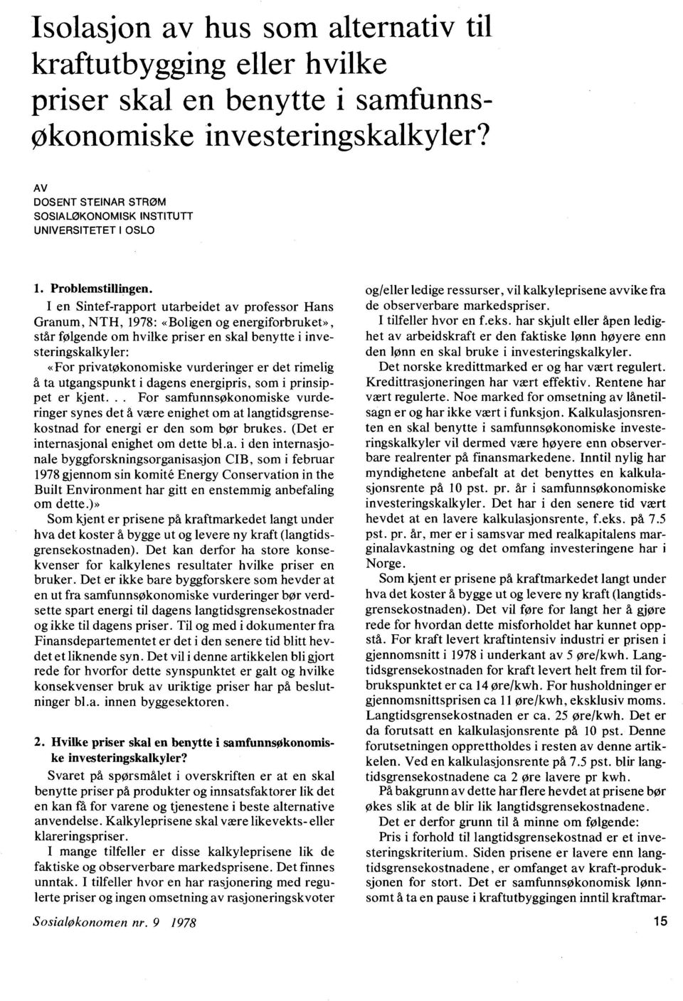 I en Sintef-rapport utarbeidet av professor Hans Granum, NTH, 1978: «Boligen og energiforbruket», står følgende om hvilke priser en skal benytte i investeringskalkyler: «For privatøkonomiske