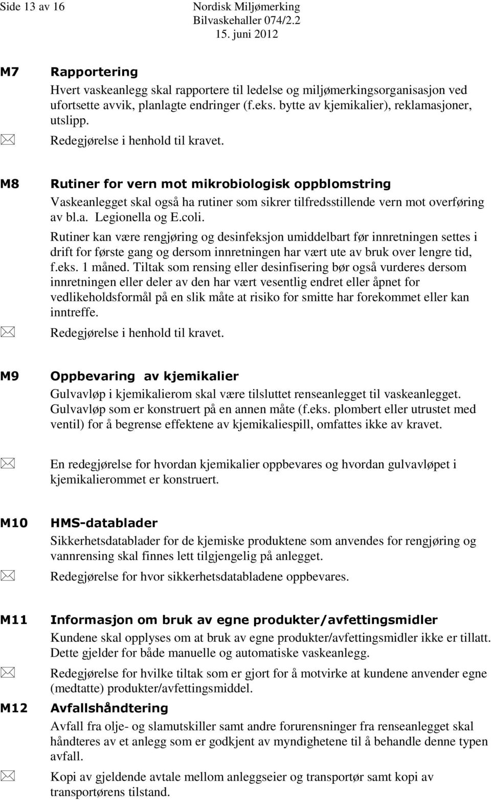 Redegjørelse i henhold til kravet. M8 Rutiner for vern mot mikrobiologisk oppblomstring Vaskeanlegget skal også ha rutiner som sikrer tilfredsstillende vern mot overføring av bl.a. Legionella og E.