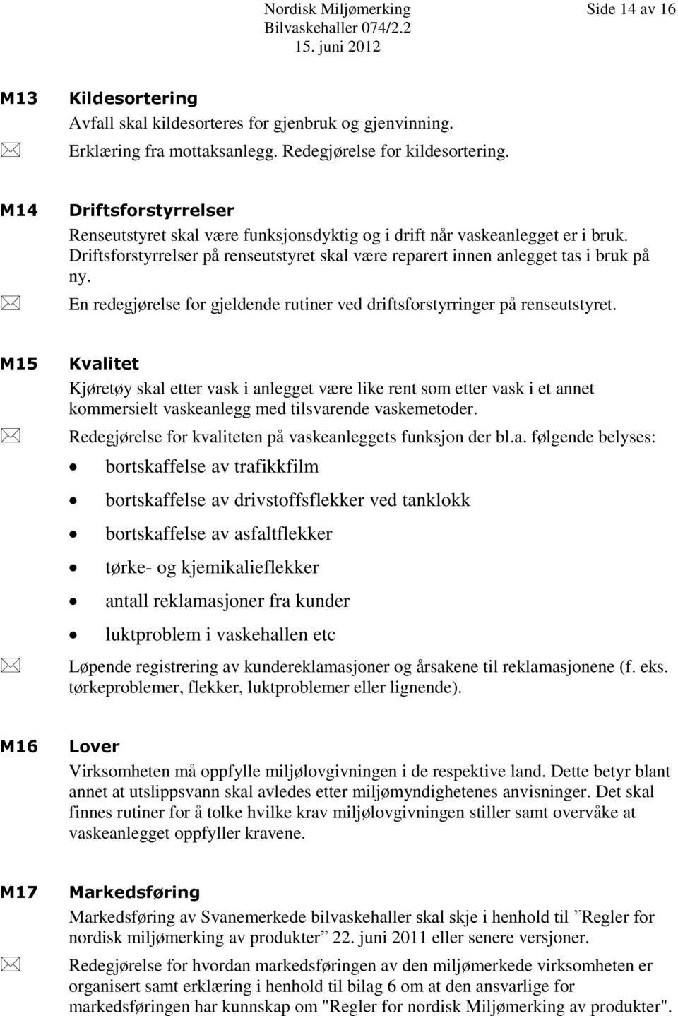 Driftsforstyrrelser på renseutstyret skal være reparert innen anlegget tas i bruk på ny. En redegjørelse for gjeldende rutiner ved driftsforstyrringer på renseutstyret.