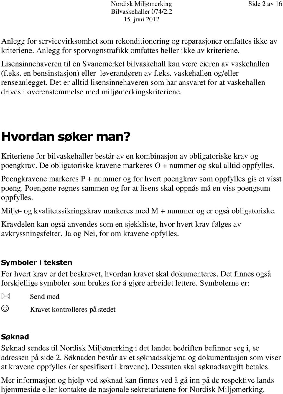 Det er alltid lisensinnehaveren som har ansvaret for at vaskehallen drives i overenstemmelse med miljømerkingskriteriene. Hvordan søker man?