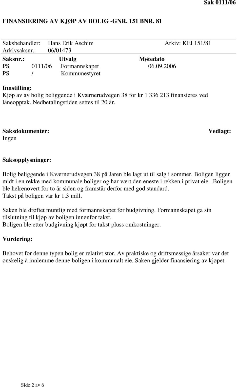 Saksdokumenter: Ingen Vedlagt: Saksopplysninger: Bolig beliggende i Kværnerudvegen 38 på Jaren ble lagt ut til salg i sommer.