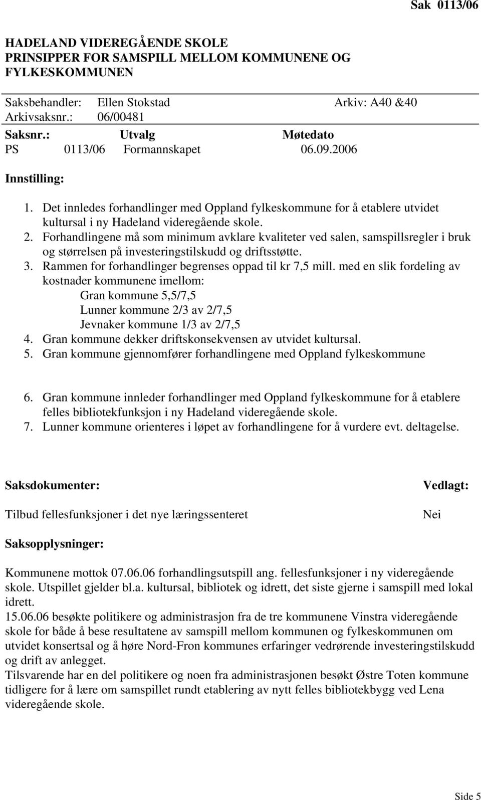 Forhandlingene må som minimum avklare kvaliteter ved salen, samspillsregler i bruk og størrelsen på investeringstilskudd og driftsstøtte. 3. Rammen for forhandlinger begrenses oppad til kr 7,5 mill.