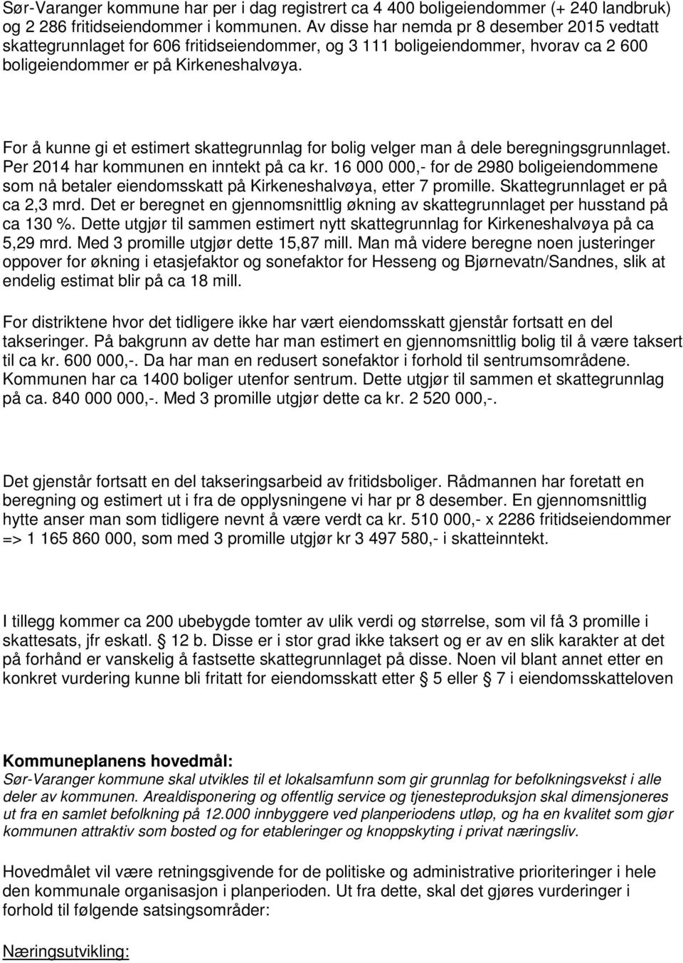 For å kunne gi et estimert skattegrunnlag for bolig velger man å dele beregningsgrunnlaget. Per 2014 har kommunen en inntekt på ca kr.