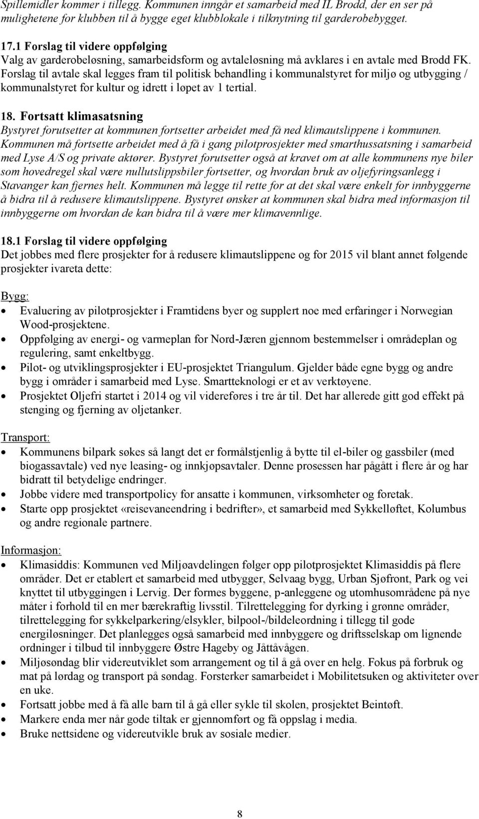 Forslag til avtale skal legges fram til politisk behandling i kommunalstyret for miljø og utbygging / kommunalstyret for kultur og idrett i løpet av 1 tertial. 18.