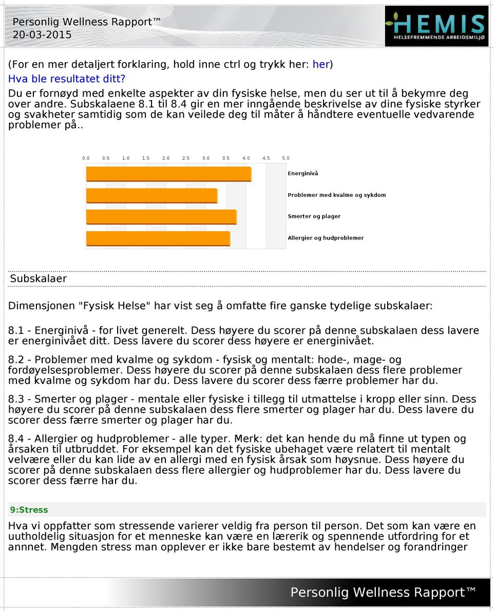 . Subskalaer Dimensjonen "Fysisk Helse" har vist seg å omfatte fire ganske tydelige subskalaer: 8.1 - Energinivå - for livet generelt.