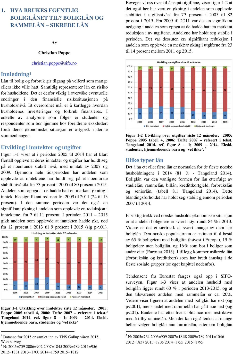 fra 733 prosent i 2005 til 82 prosent i 2015. Fra F 2009 til 2011 var det en signifikant nedgang i andelen som oppga att de hadde hatt en markant reduksjon i av utgiftene.