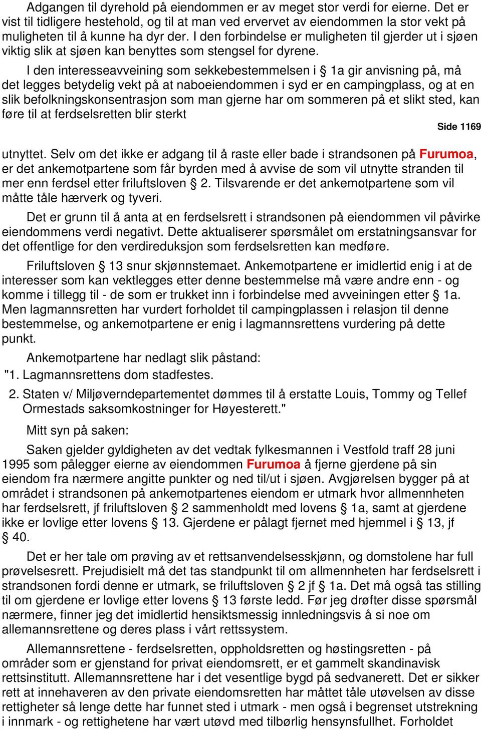 I den interesseavveining som sekkebestemmelsen i 1a gir anvisning på, må det legges betydelig vekt på at naboeiendommen i syd er en campingplass, og at en slik befolkningskonsentrasjon som man gjerne