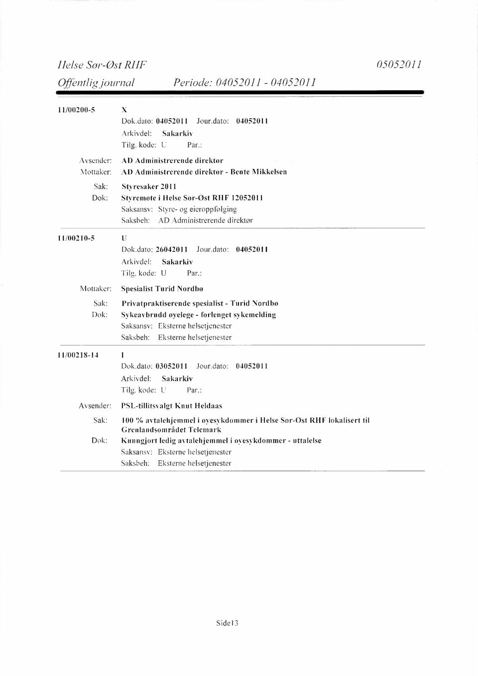 dato: 04052011 Mottaker: Spesialist Turid Nordbø 11/00218-14 1 Sak: Privatpraktiserende spesialist - Turid Nordbø Dok: Sykeavbrudd øyelege - forlenget