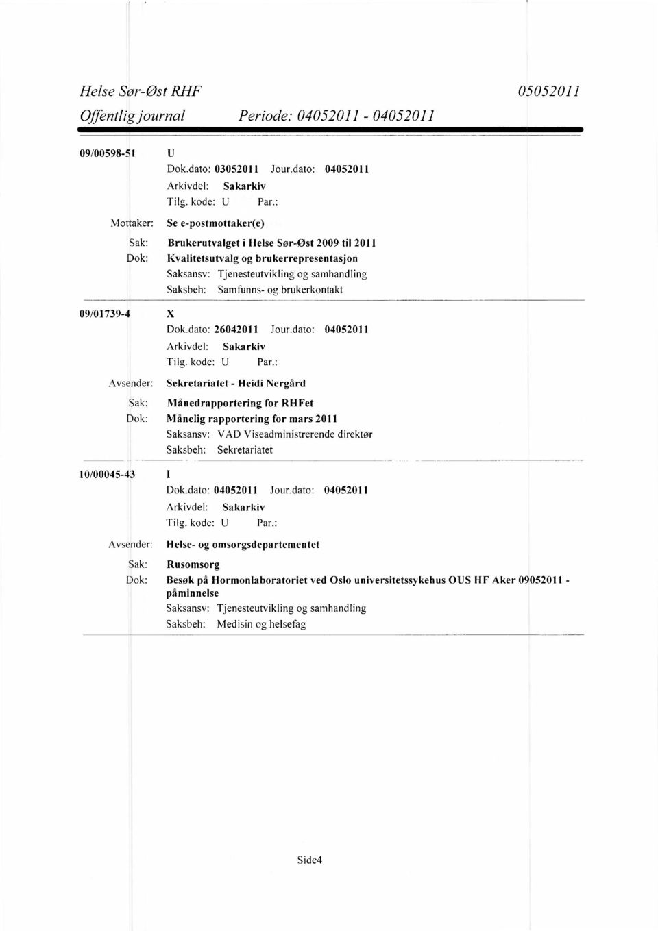 : Avsender: Sekretariatet - Heidi Nergård 10/00045-43 1 Sak: Månedrapportering for RHFet Dok: Månelig rapportering for mars 2011 VAD Viseadministrerende direktør