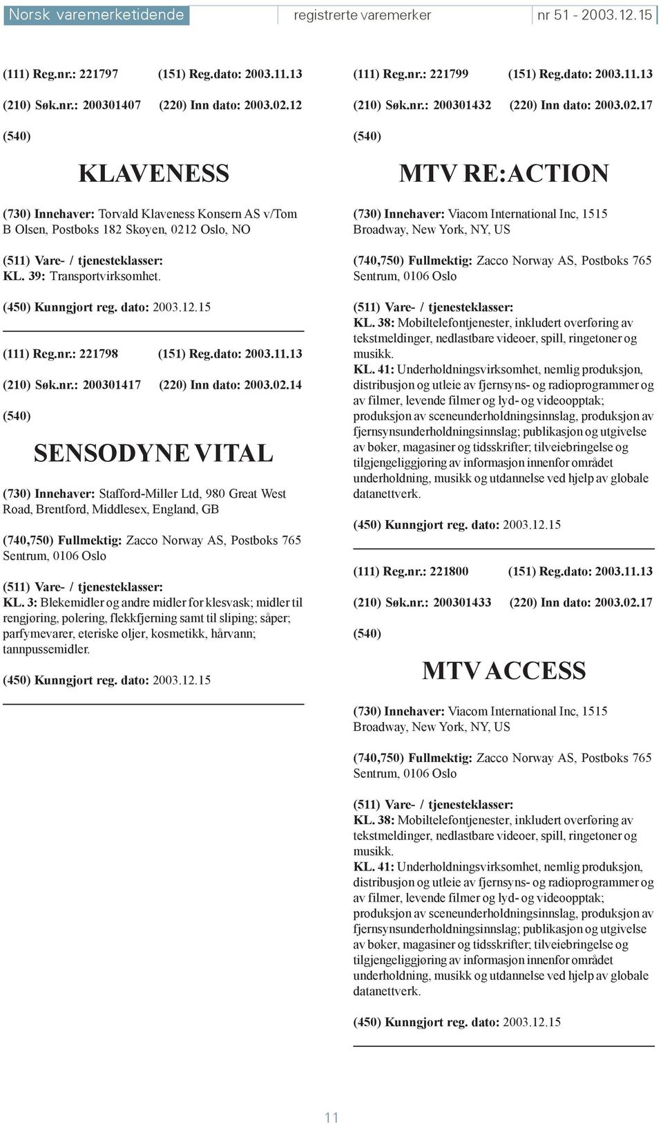 39: Transportvirksomhet. (111) Reg.nr.: 221798 (151) Reg.dato: 2003.11.13 (210) Søk.nr.: 200301417 (220) Inn dato: 2003.02.