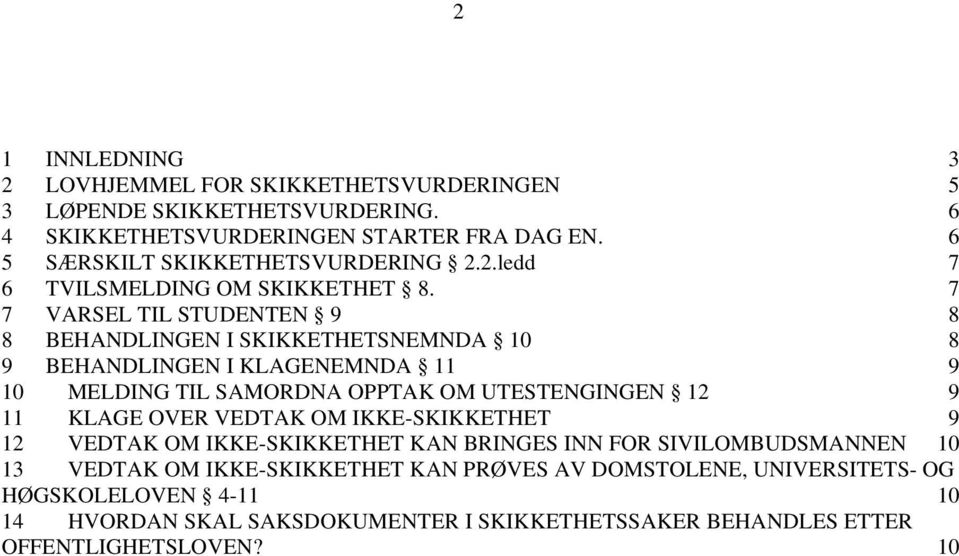 7 7 VARSEL TIL STUDENTEN 9 8 8 BEHANDLINGEN I SKIKKETHETSNEMNDA 10 8 9 BEHANDLINGEN I KLAGENEMNDA 11 9 10 MELDING TIL SAMORDNA OPPTAK OM UTESTENGINGEN 12 9 11 KLAGE