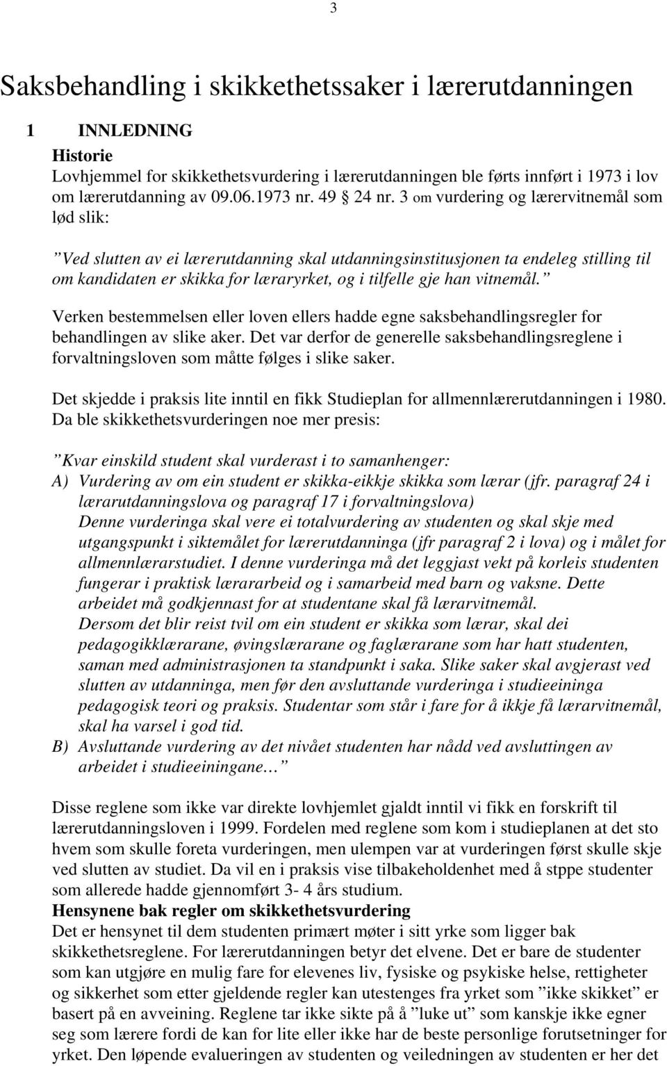 3 om vurdering og lærervitnemål som lød slik: Ved slutten av ei lærerutdanning skal utdanningsinstitusjonen ta endeleg stilling til om kandidaten er skikka for læraryrket, og i tilfelle gje han