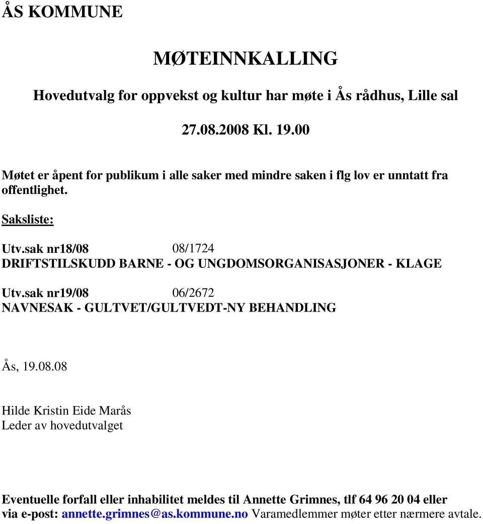 sak nr18/08 08/1724 DRIFTSTILSKUDD BARNE - OG UNGDOMSORGANISASJONER - KLAGE Utv.sak nr19/08 06/2672 NAVNESAK - GULTVET/GULTVEDT-NY BEHANDLING Ås, 19.