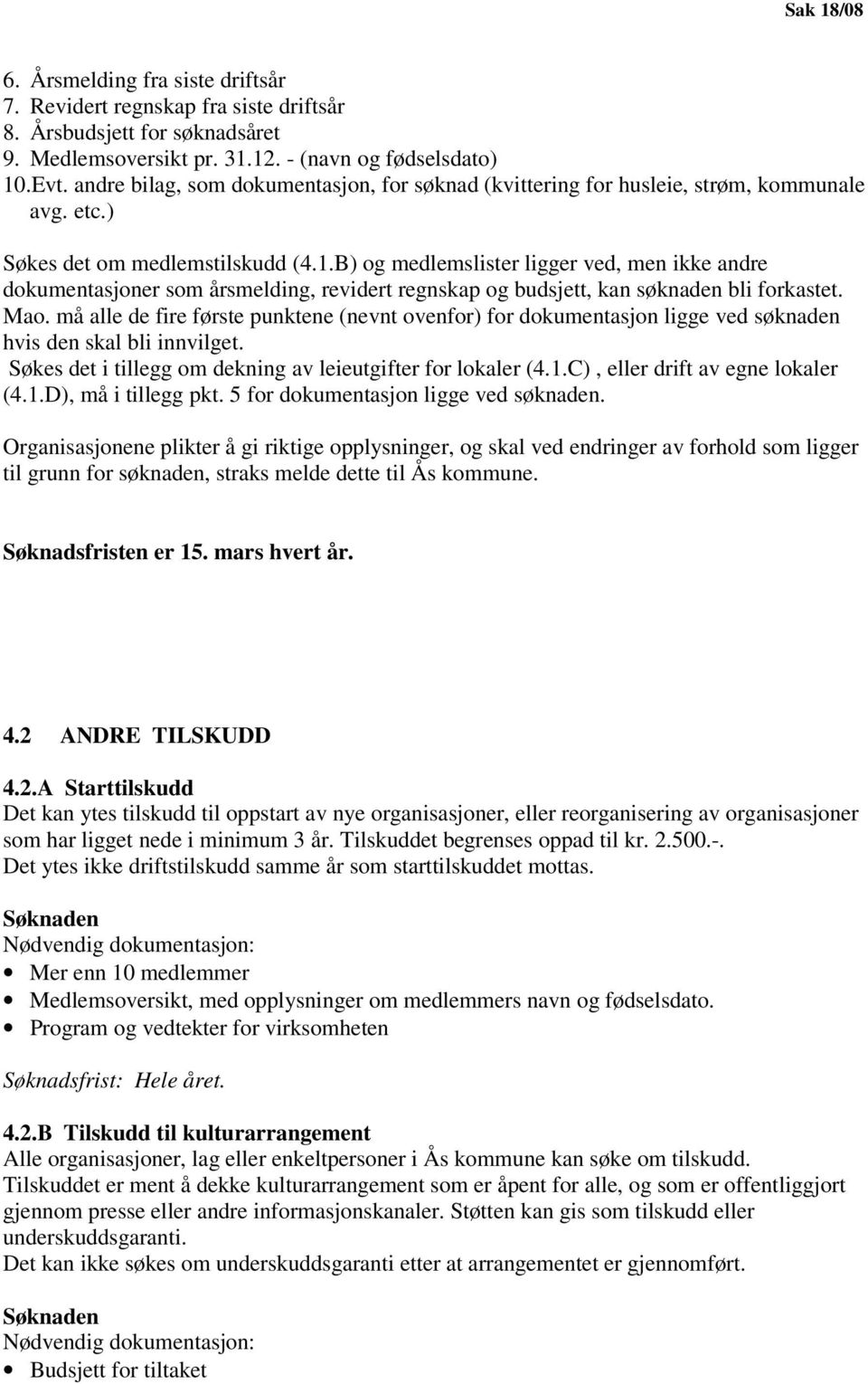 B) og medlemslister ligger ved, men ikke andre dokumentasjoner som årsmelding, revidert regnskap og budsjett, kan søknaden bli forkastet. Mao.