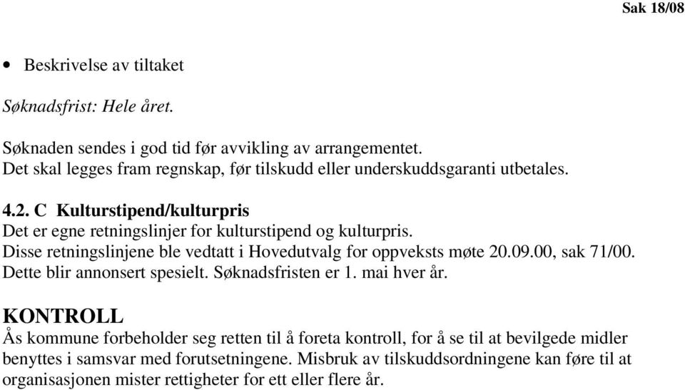 Disse retningslinjene ble vedtatt i Hovedutvalg for oppveksts møte 20.09.00, sak 71/00. Dette blir annonsert spesielt. Søknadsfristen er 1. mai hver år.