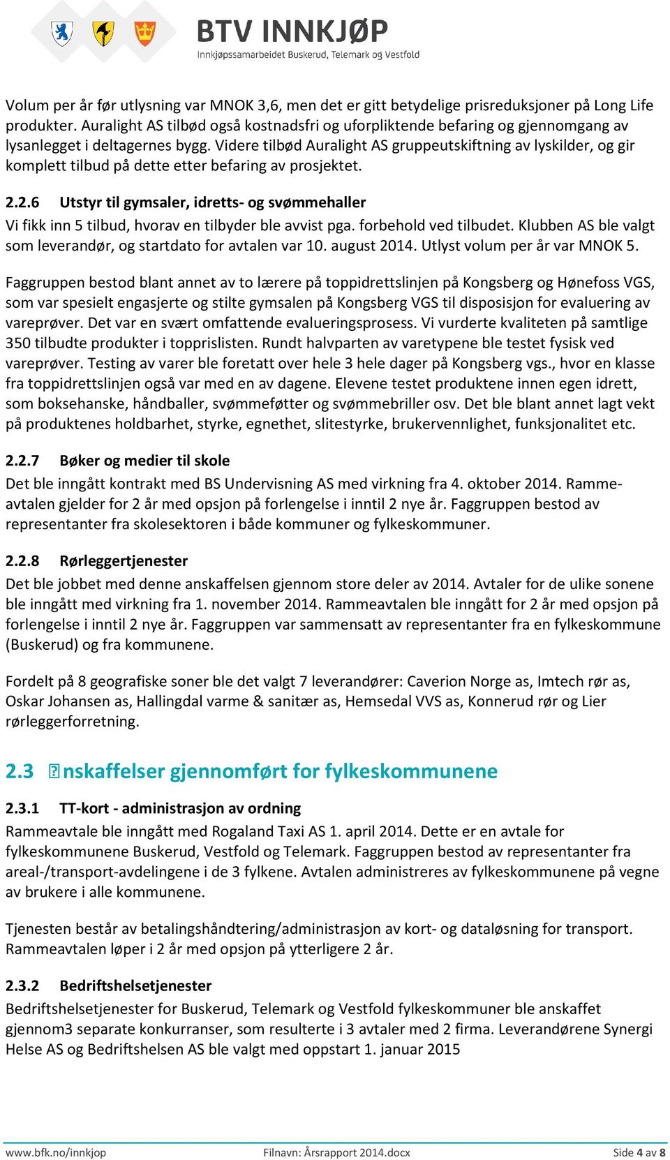 Videre tilbød Auralight AS gruppeutskiftning av lyskilder, og gir komplett tilbud på dette etter befaring av prosjektet. 2.