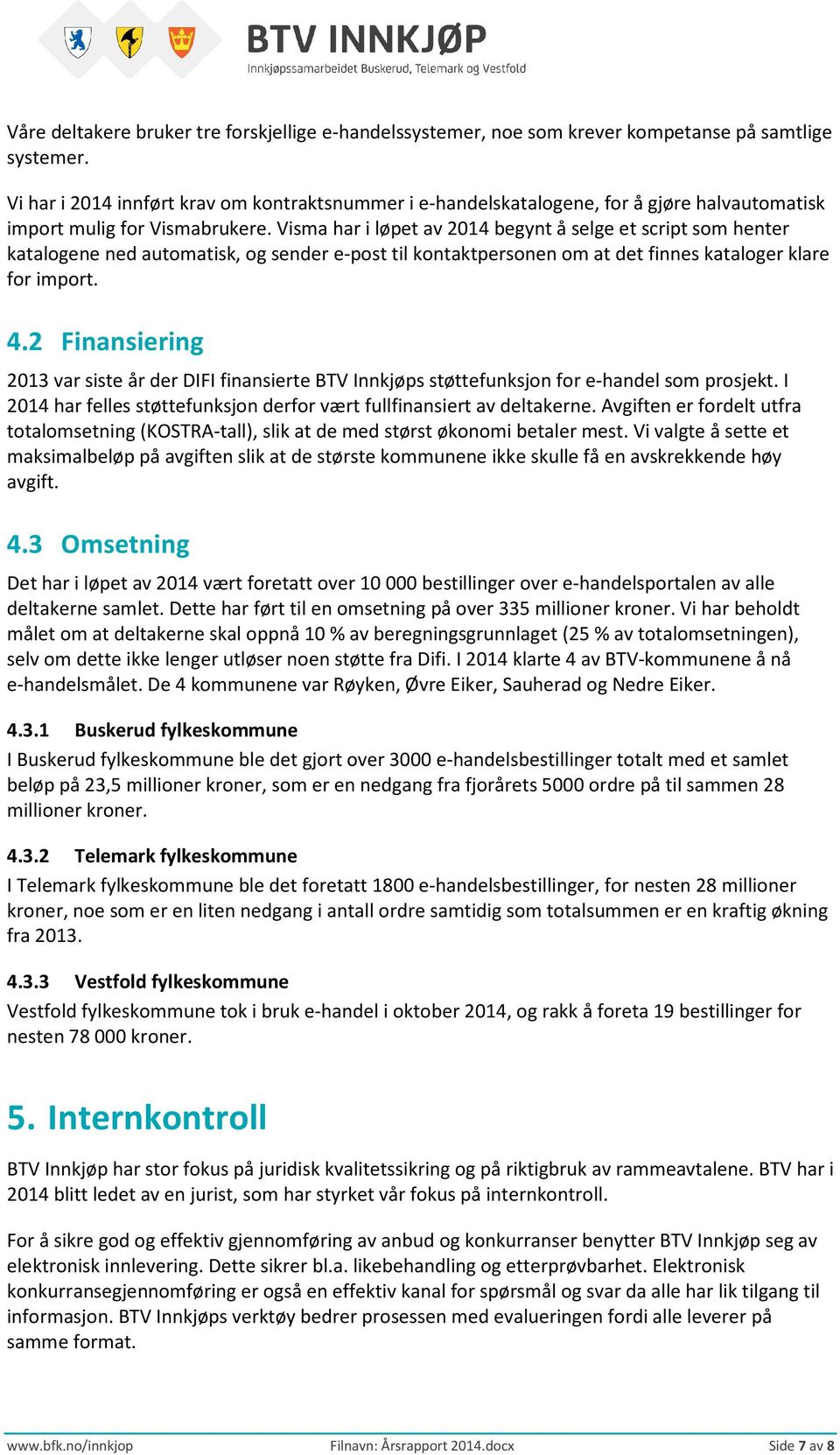 Visma har i løpet av 2014 begynt å selge et script som henter katalogene ned automatisk, og sender e-post til kontaktpersonen om at det finnes kataloger klare for import. 4.