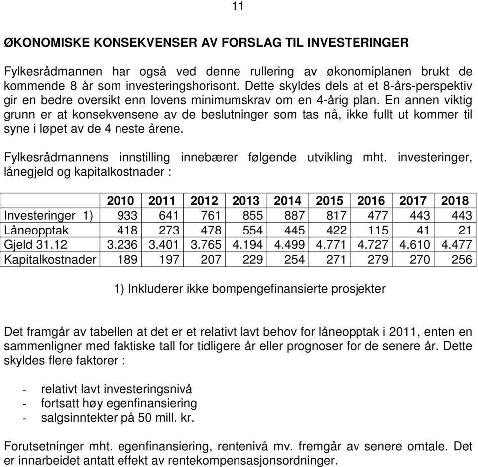 En annen viktig grunn er at konsekvensene av de beslutninger som tas nå, ikke fullt ut kommer til syne i løpet av de 4 neste årene. Fylkesrådmannens innstilling innebærer følgende utvikling mht.