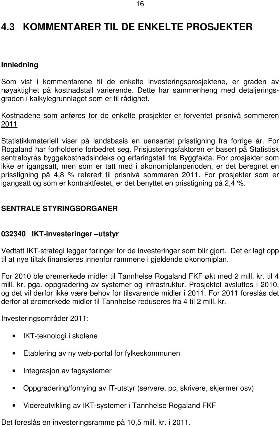 Kostnadene som anføres for de enkelte prosjekter er forventet prisnivå sommeren 2011 Statistikkmateriell viser på landsbasis en uensartet prisstigning fra forrige år.